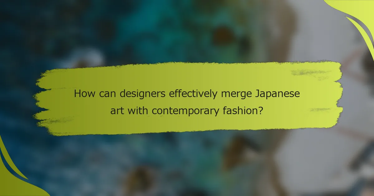 How can designers effectively merge Japanese art with contemporary fashion?
