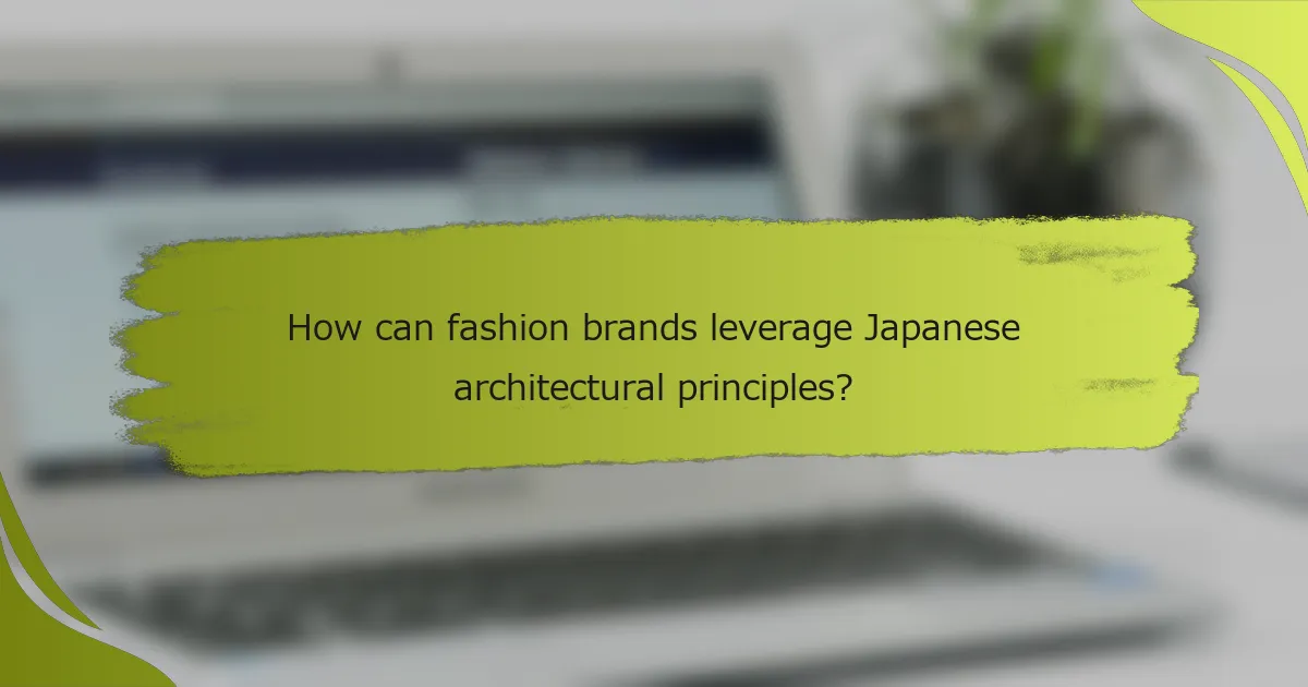 How can fashion brands leverage Japanese architectural principles?