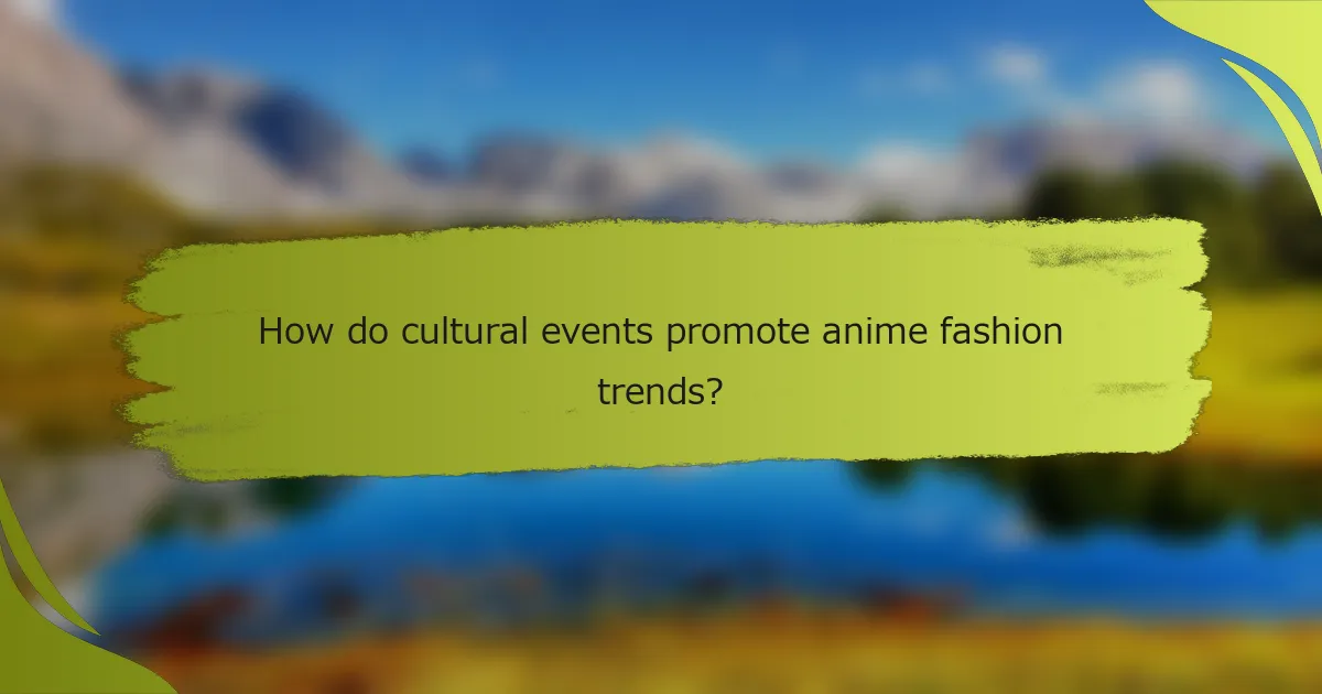 How do cultural events promote anime fashion trends?