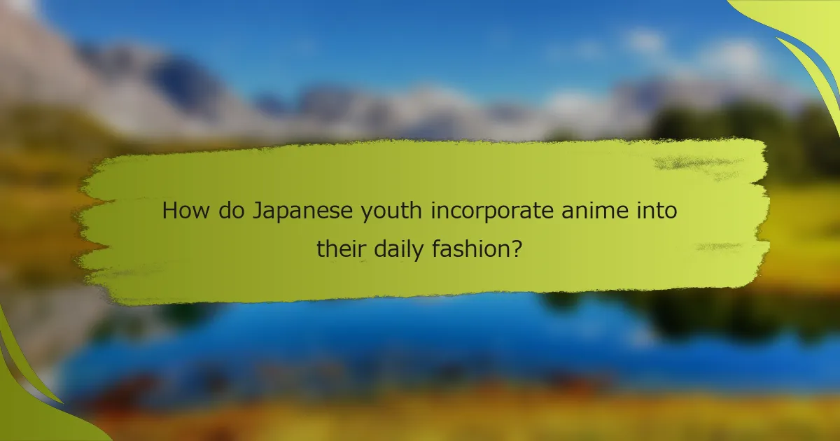 How do Japanese youth incorporate anime into their daily fashion?