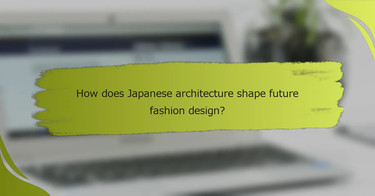 How does Japanese architecture shape future fashion design?