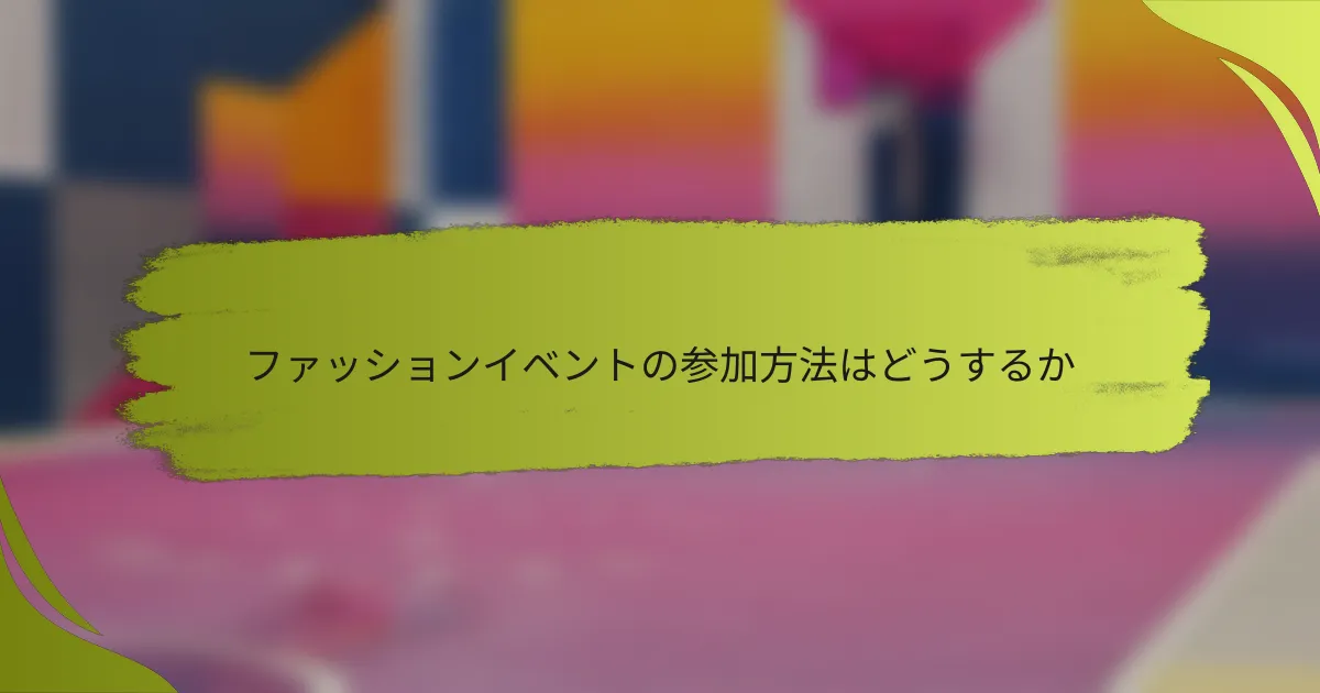 ファッションイベントの参加方法はどうするか
