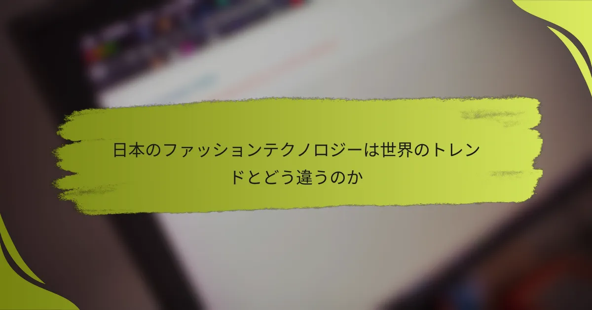 日本のファッションテクノロジーは世界のトレンドとどう違うのか