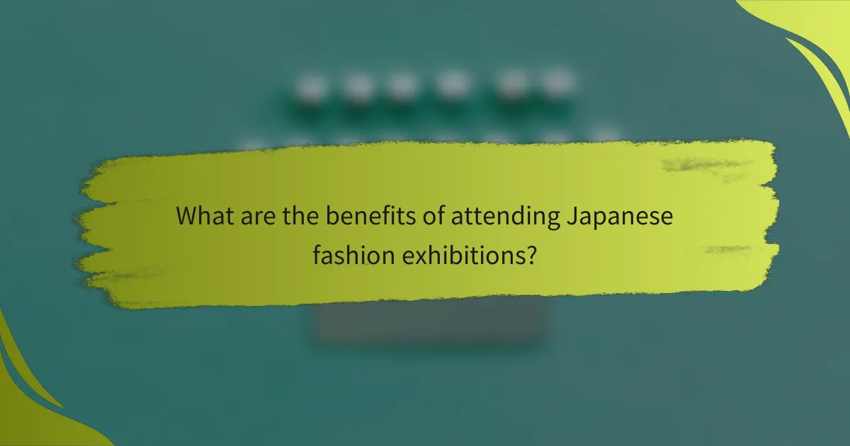 What are the benefits of attending Japanese fashion exhibitions?