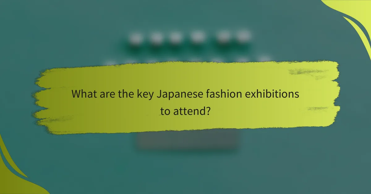 What are the key Japanese fashion exhibitions to attend?