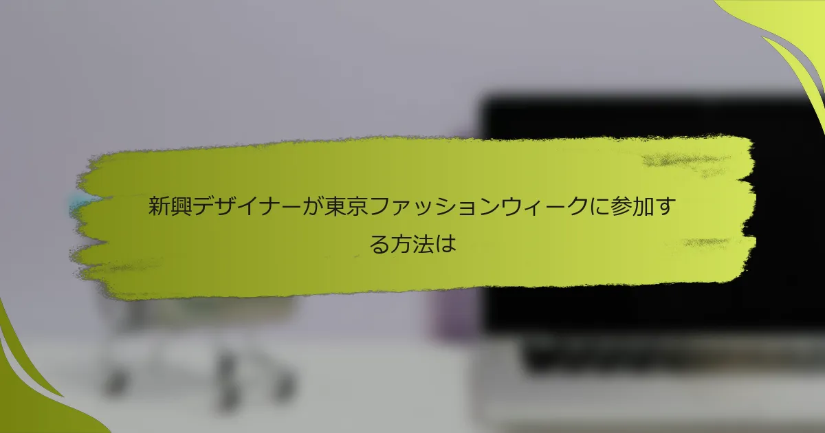 新興デザイナーが東京ファッションウィークに参加する方法は